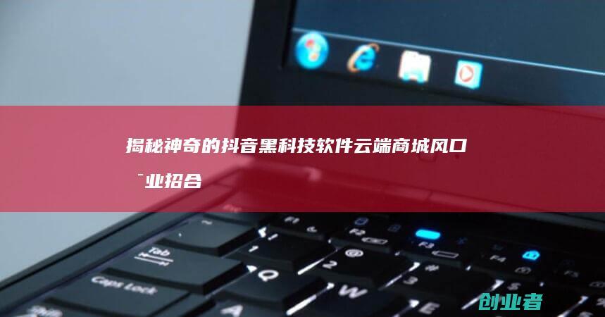 揭秘神奇的黑科技云端商城风口副业招合