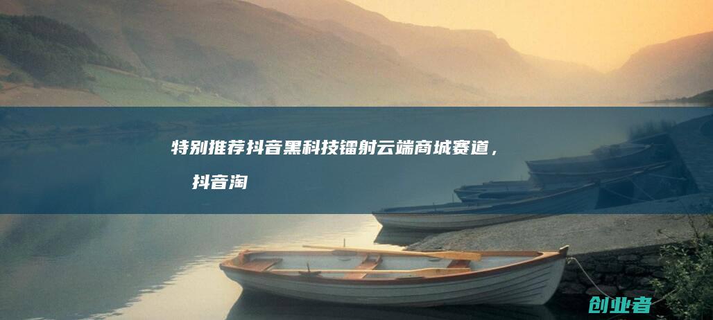 特别推荐镭射赛道,做抖音淘